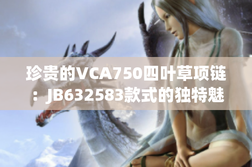珍贵的VCA750四叶草项链：JB632583款式的独特魅力