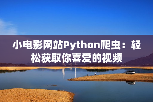 小电影网站Python爬虫：轻松获取你喜爱的视频