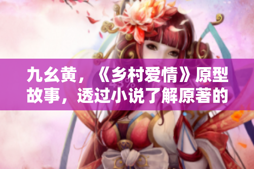 九幺黄，《乡村爱情》原型故事，透过小说了解原著的文化魅力