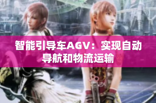 智能引导车AGV：实现自动导航和物流运输