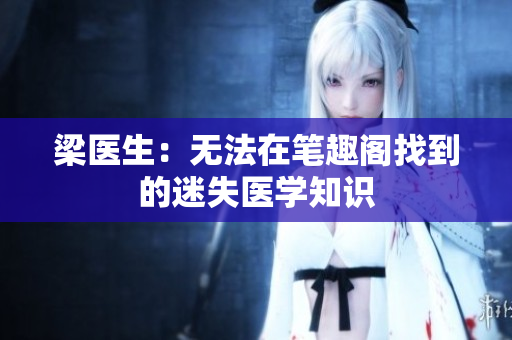 梁医生：无法在笔趣阁找到的迷失医学知识