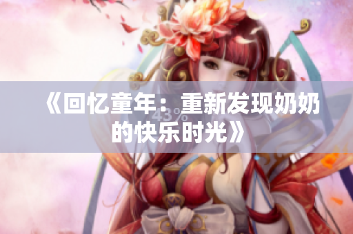 《回忆童年：重新发现奶奶的快乐时光》