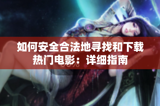 如何安全合法地寻找和下载热门电影：详细指南