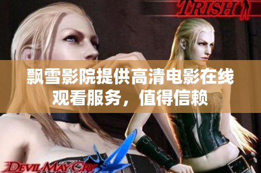 飘雪影院提供高清电影在线观看服务，值得信赖