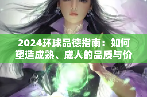 2024环球品德指南：如何塑造成熟、成人的品质与价值观