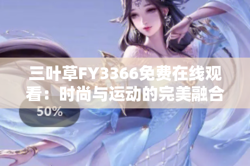 三叶草FY3366免费在线观看：时尚与运动的完美融合