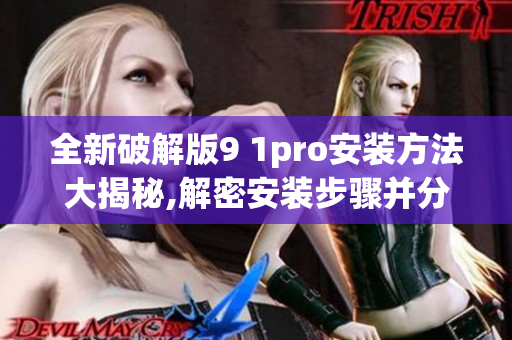 全新破解版9 1pro安装方法大揭秘,解密安装步骤并分享详细操作攻略
