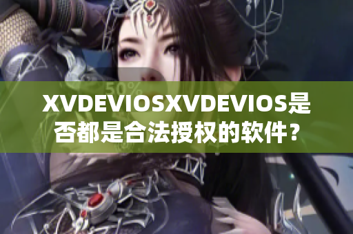 XVDEVIOSXVDEVIOS是否都是合法授权的软件？