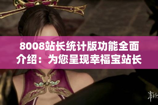 8008站长统计版功能全面介绍：为您呈现幸福宝站长统计版的强大功能