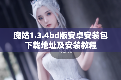 魔姑1.3.4bd版安卓安装包下载地址及安装教程