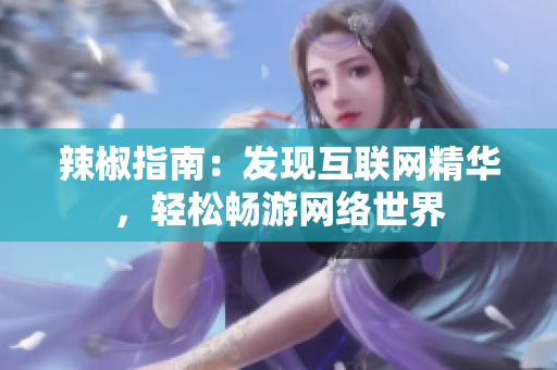 辣椒指南：发现互联网精华，轻松畅游网络世界