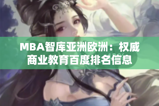 MBA智库亚洲欧洲：权威商业教育百度排名信息