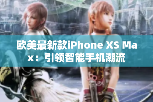 欧美最新款iPhone XS Max：引领智能手机潮流