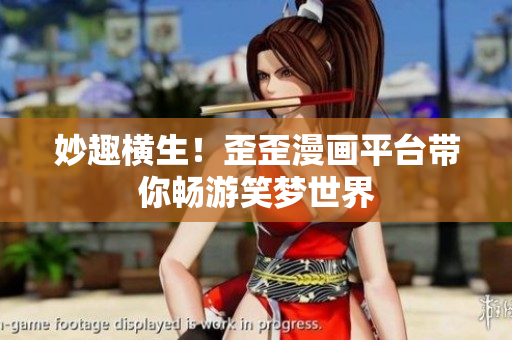妙趣横生！歪歪漫画平台带你畅游笑梦世界