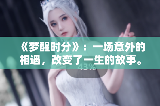 《梦醒时分》：一场意外的相遇，改变了一生的故事。