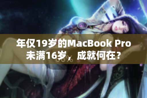 年仅19岁的MacBook Pro未满16岁，成就何在？