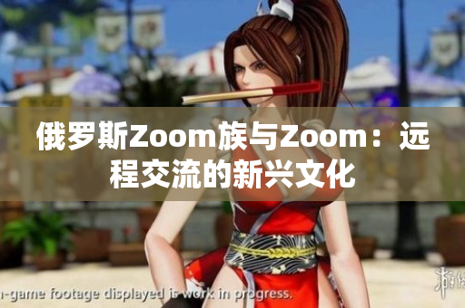 俄罗斯Zoom族与Zoom：远程交流的新兴文化