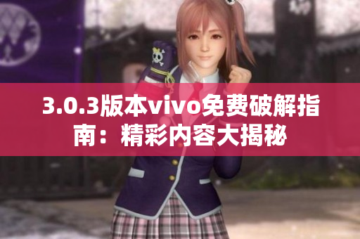 3.0.3版本vivo免费破解指南：精彩内容大揭秘
