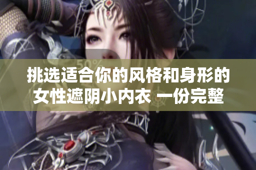 挑选适合你的风格和身形的女性遮阴小内衣 一份完整指南