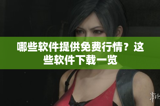 哪些软件提供免费行情？这些软件下载一览