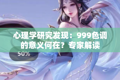 心理学研究发现：999色调的意义何在？专家解读