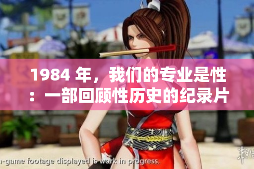 1984 年，我们的专业是性：一部回顾性历史的纪录片