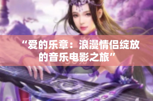 “爱的乐章：浪漫情侣绽放的音乐电影之旅”