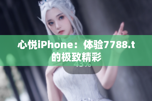 心悦iPhone：体验7788.t的极致精彩