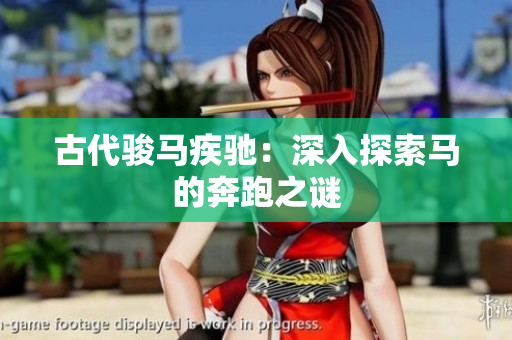 古代骏马疾驰：深入探索马的奔跑之谜