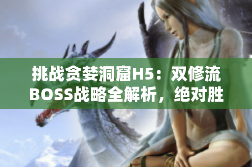 挑战贪婪洞窟H5：双修流BOSS战略全解析，绝对胜利攻略分享