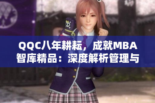QQC八年耕耘，成就MBA智库精品：深度解析管理与商业。