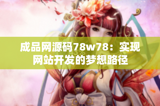 成品网源码78w78：实现网站开发的梦想路径