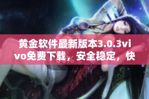 黄金软件最新版本3.0.3vivo免费下载，安全稳定，快速体验