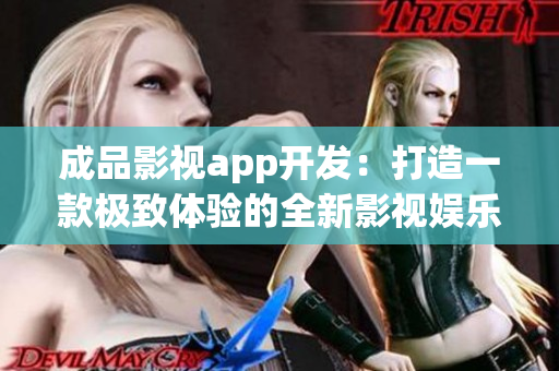 成品影视app开发：打造一款极致体验的全新影视娱乐平台