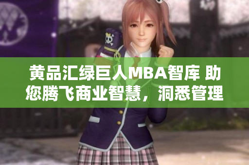 黄品汇绿巨人MBA智库 助您腾飞商业智慧，洞悉管理精髓
