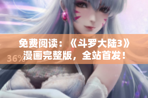 免费阅读：《斗罗大陆3》漫画完整版，全站首发！