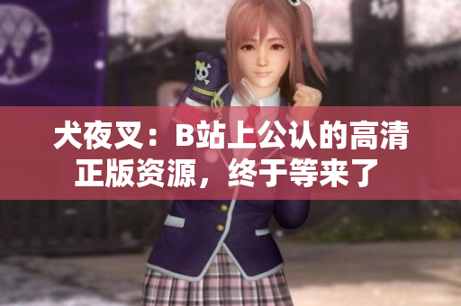 犬夜叉：B站上公认的高清正版资源，终于等来了 