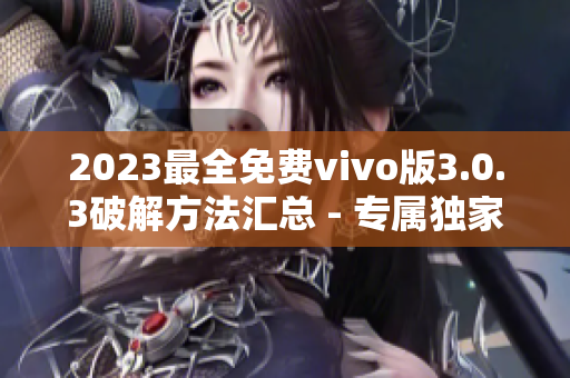 2023最全免费vivo版3.0.3破解方法汇总 - 专属独家解密
