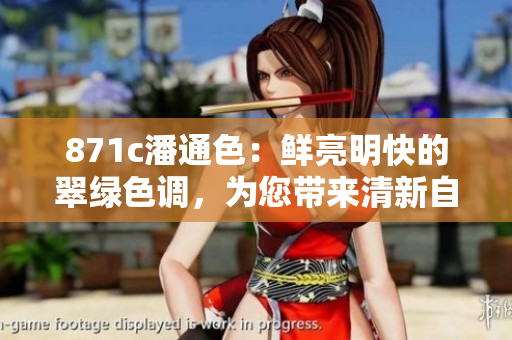 871c潘通色：鲜亮明快的翠绿色调，为您带来清新自然的视觉体验