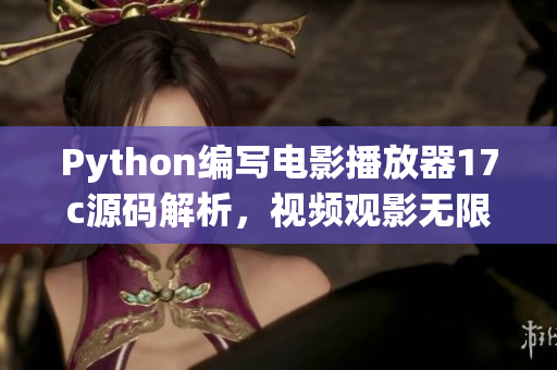 Python编写电影播放器17c源码解析，视频观影无限畅享