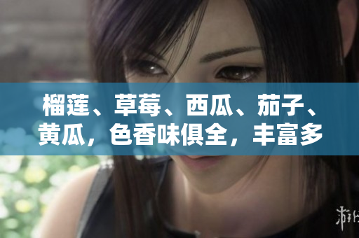 榴莲、草莓、西瓜、茄子、黄瓜，色香味俱全，丰富多彩的夏季水果蔬菜美食盛宴