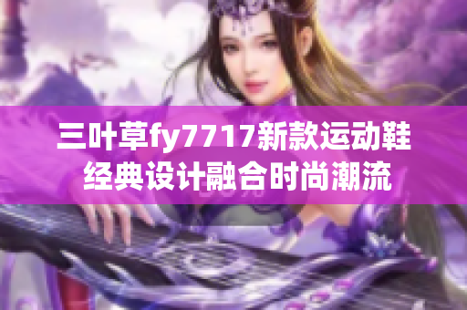 三叶草fy7717新款运动鞋 经典设计融合时尚潮流
