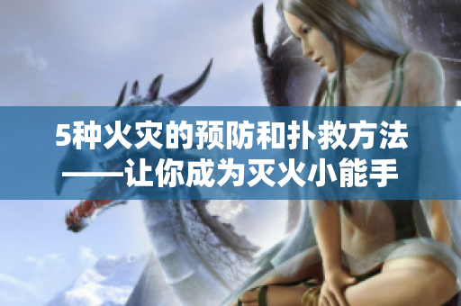 5种火灾的预防和扑救方法——让你成为灭火小能手
