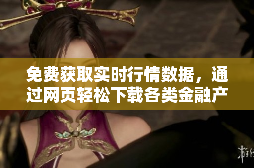 免费获取实时行情数据，通过网页轻松下载各类金融产品行情，全新免费服务大放送