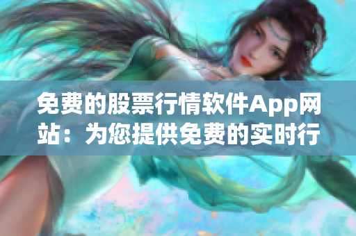 免费的股票行情软件App网站：为您提供免费的实时行情和热门股票信息