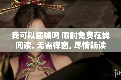 我可以插嘴吗 限时免费在线阅读, 无需弹窗, 尽情畅读!