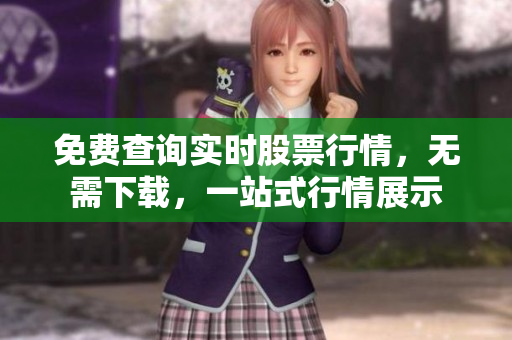 免费查询实时股票行情，无需下载，一站式行情展示