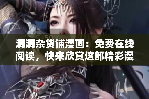 洞洞杂货铺漫画：免费在线阅读，快来欣赏这部精彩漫画吧