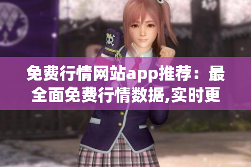 免费行情网站app推荐：最全面免费行情数据,实时更新, 一站式解决你的投资需求