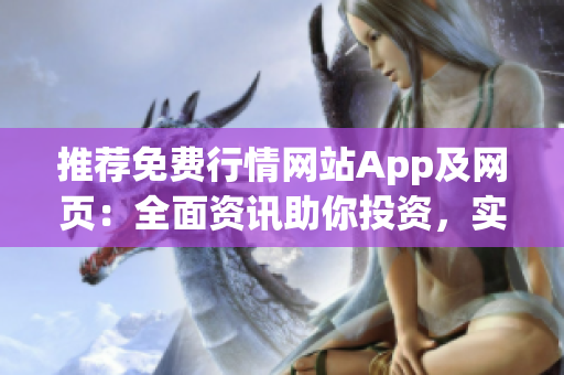 推荐免费行情网站App及网页：全面资讯助你投资，实时行情一手掌握